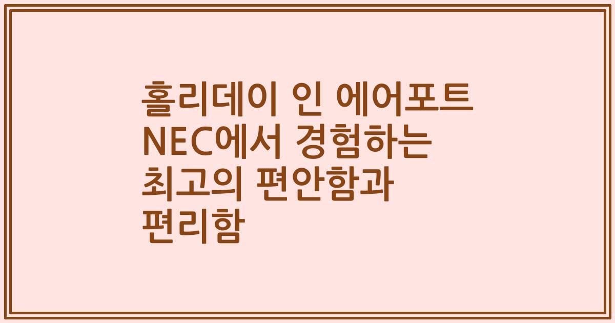 홀리데이 인 에어포트 NEC에서 경험하는 최고의 편안함과 편리함