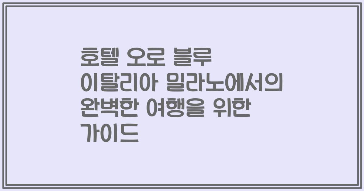 호텔 오로 블루 이탈리아 밀라노에서의 완벽한 여행을 위한 가이드