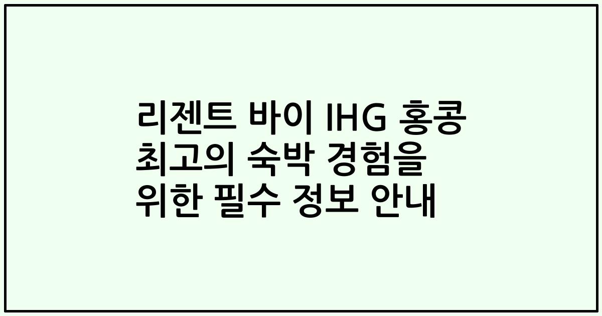 리젠트 바이 IHG 홍콩 최고의 숙박 경험을 위한 필수 정보 안내