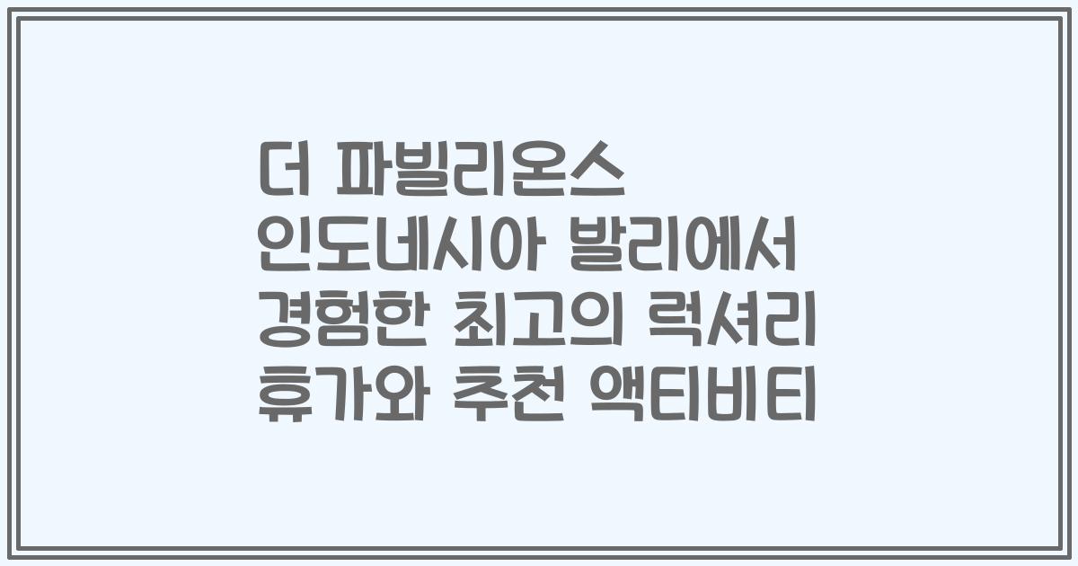 더 파빌리온스 인도네시아 발리에서 경험한 최고의 럭셔리 휴가와 추천 액티비티