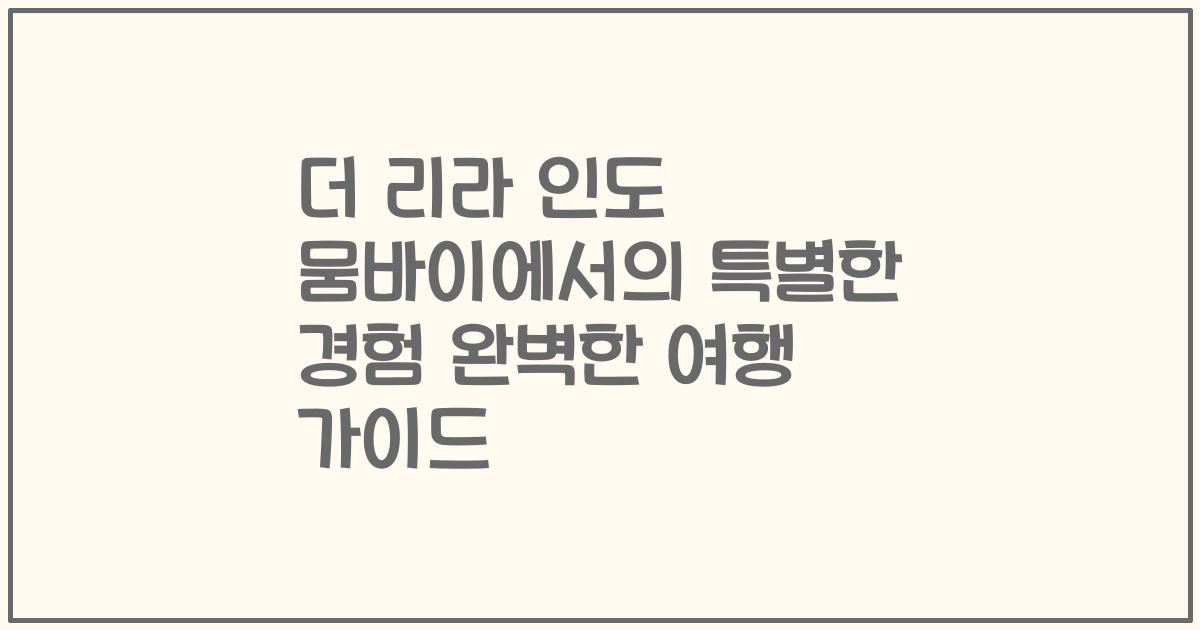 더 리라 인도 뭄바이에서의 특별한 경험 완벽한 여행 가이드