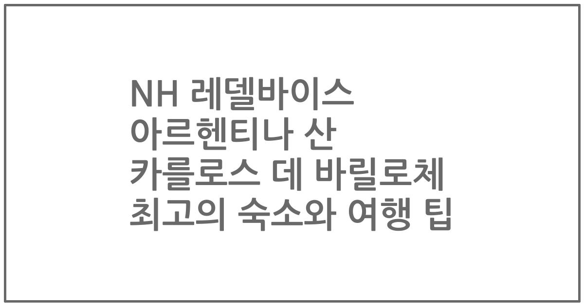 NH 레델바이스 아르헨티나 산 카를로스 데 바릴로체 최고의 숙소와 여행 팁