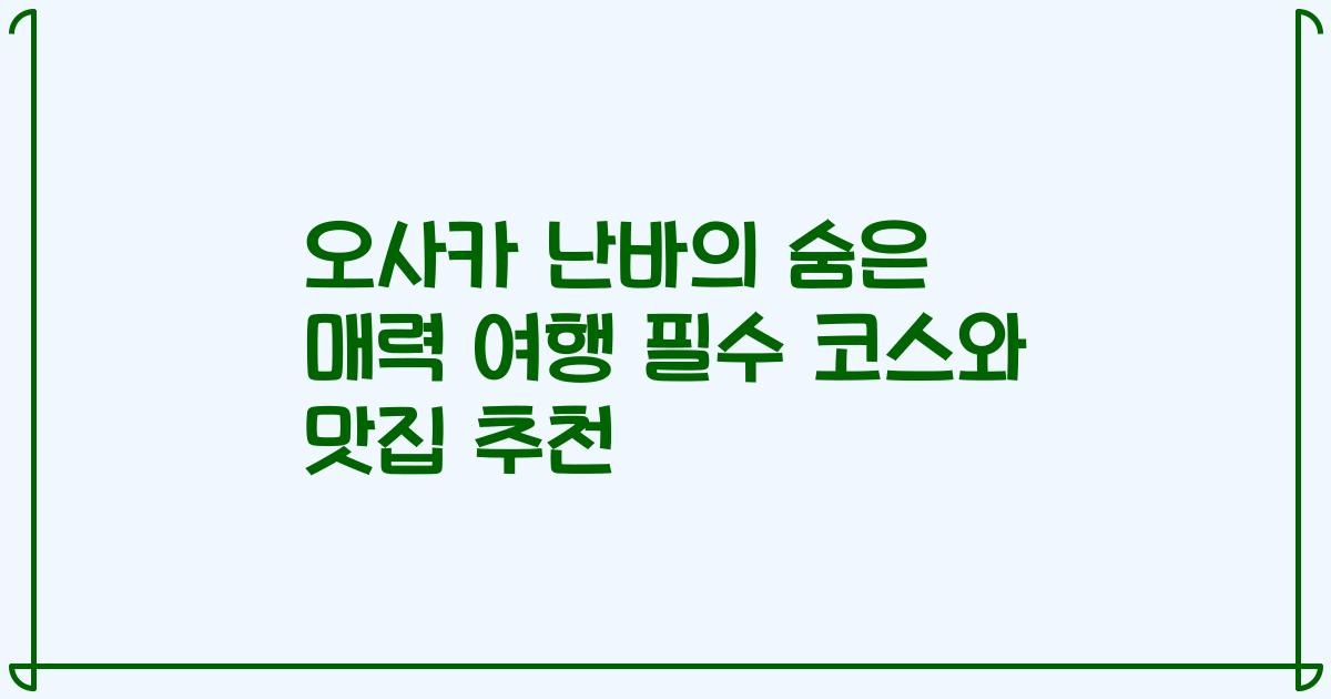 오사카 난바의 숨은 매력 여행 필수 코스와 맛집 추천