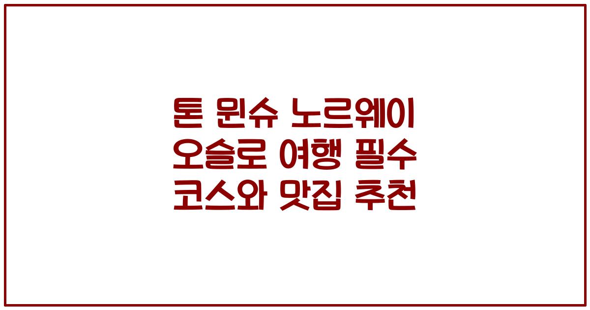 톤 뮌슈 노르웨이 오슬로 여행 필수 코스와 맛집 추천