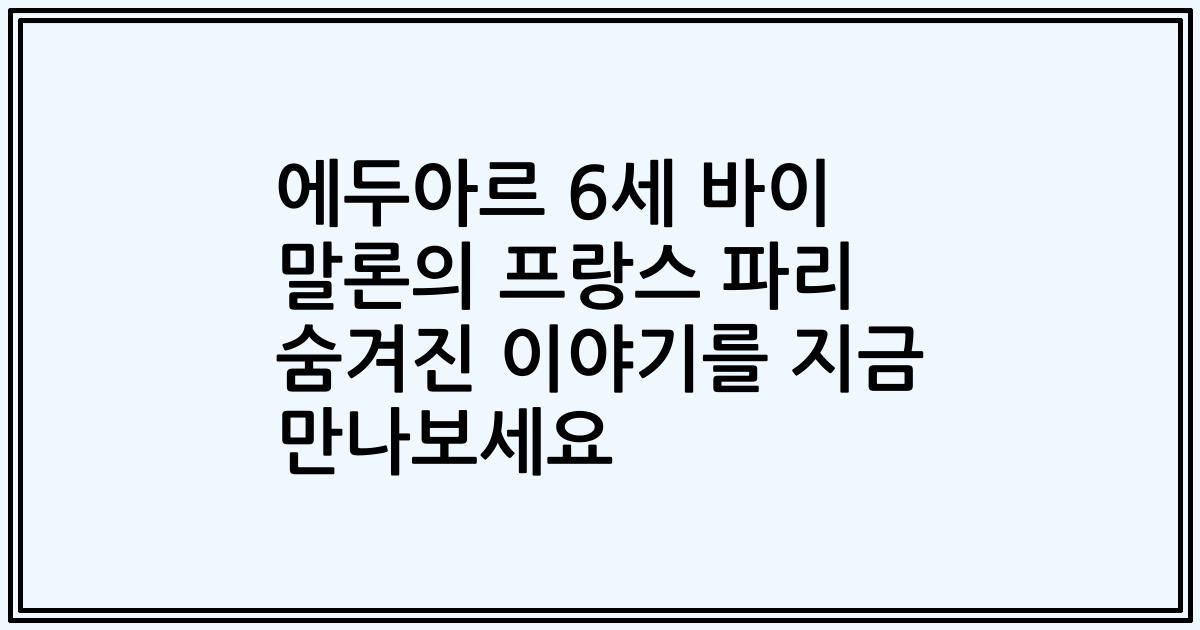 에두아르 6세 바이 말론의 프랑스 파리 숨겨진 이야기를 지금 만나보세요