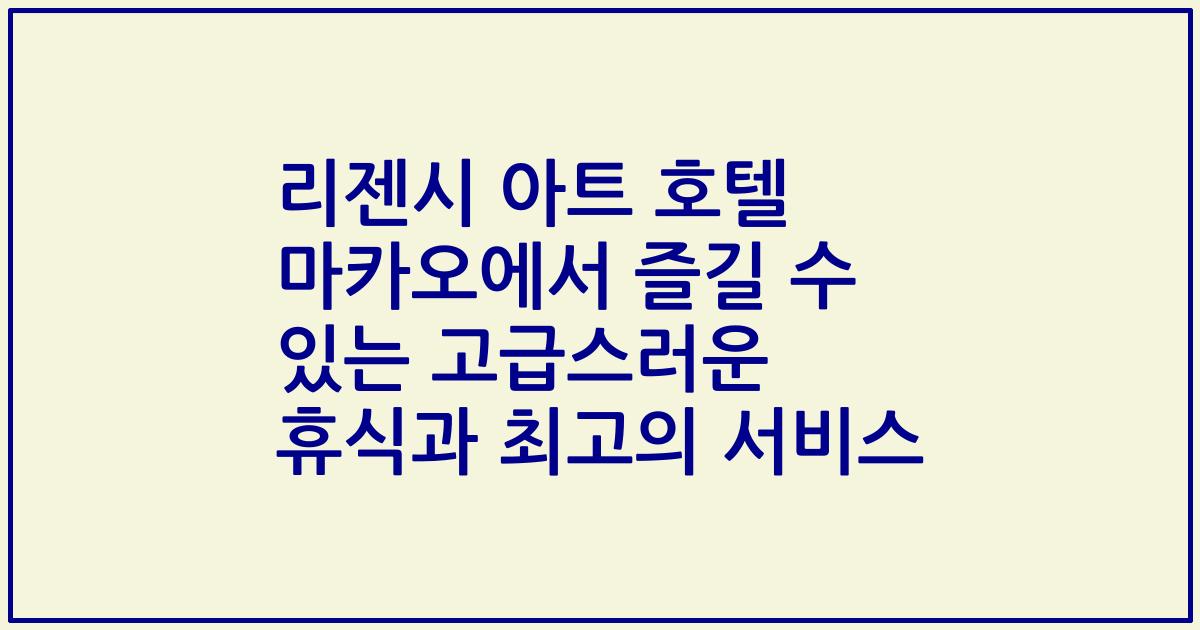 리젠시 아트 호텔 마카오에서 즐길 수 있는 고급스러운 휴식과 최고의 서비스