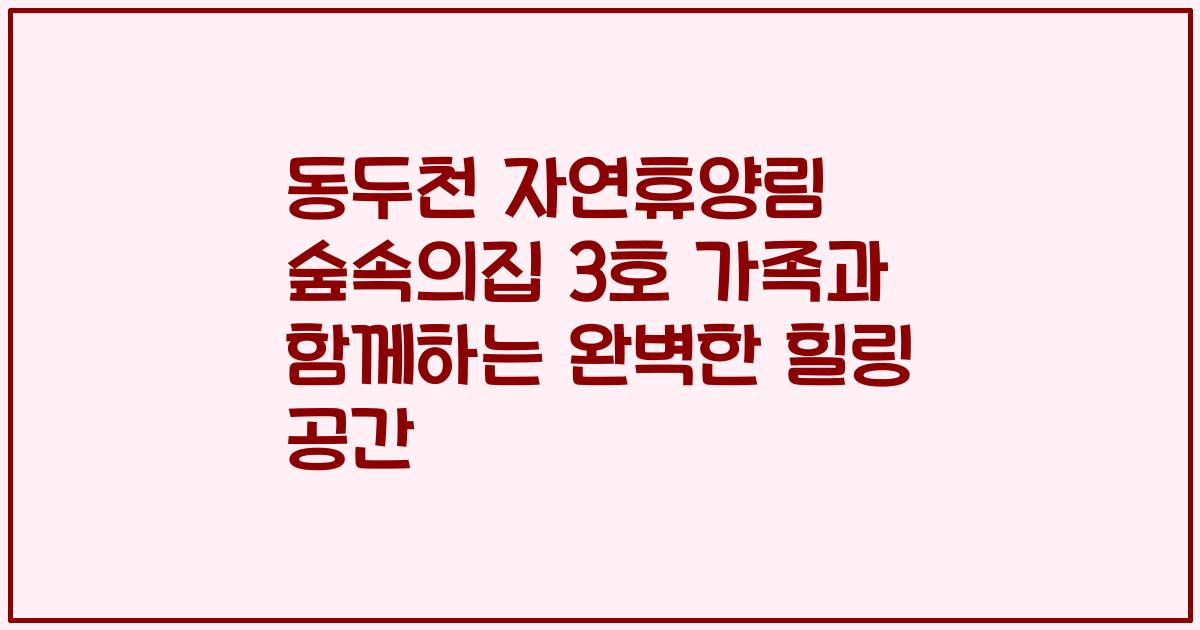 동두천 자연휴양림 숲속의집 3호 가족과 함께하는 완벽한 힐링 공간