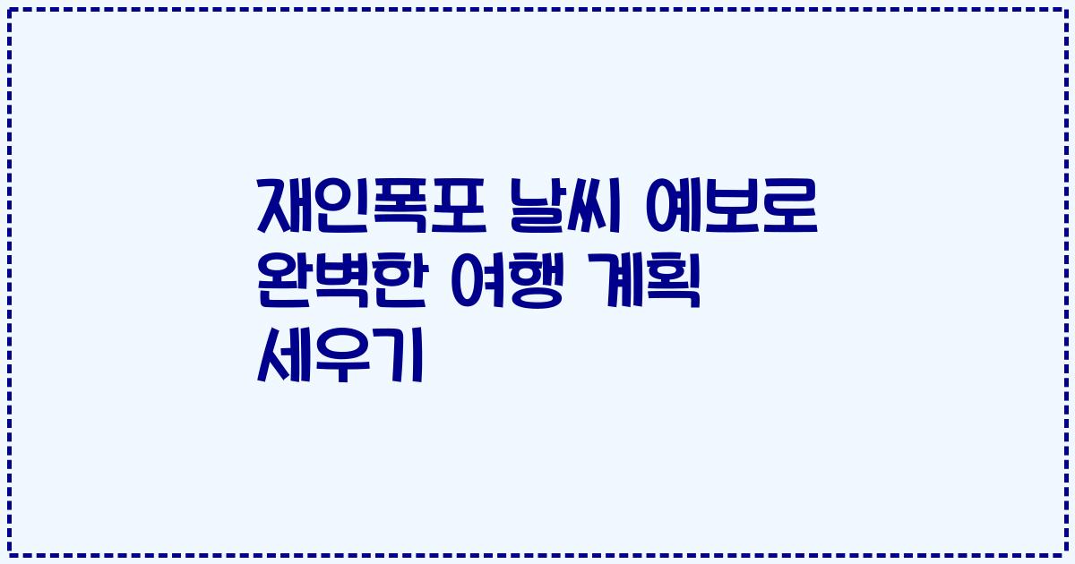재인폭포 날씨 예보로 완벽한 여행 계획 세우기