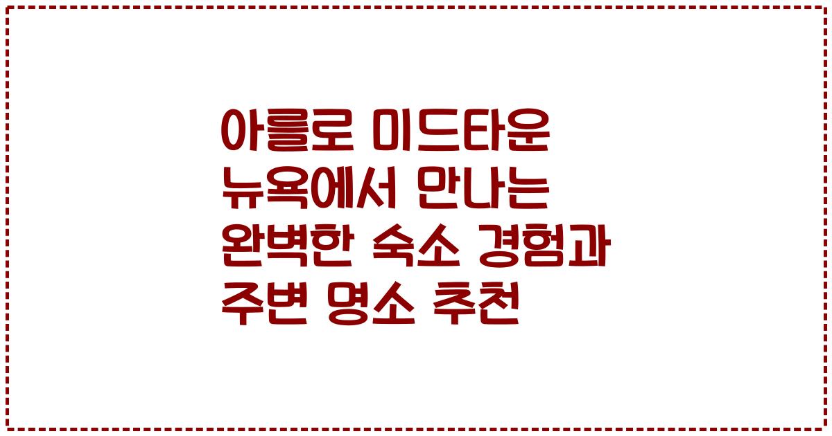 아를로 미드타운 뉴욕에서 만나는 완벽한 숙소 경험과 주변 명소 추천