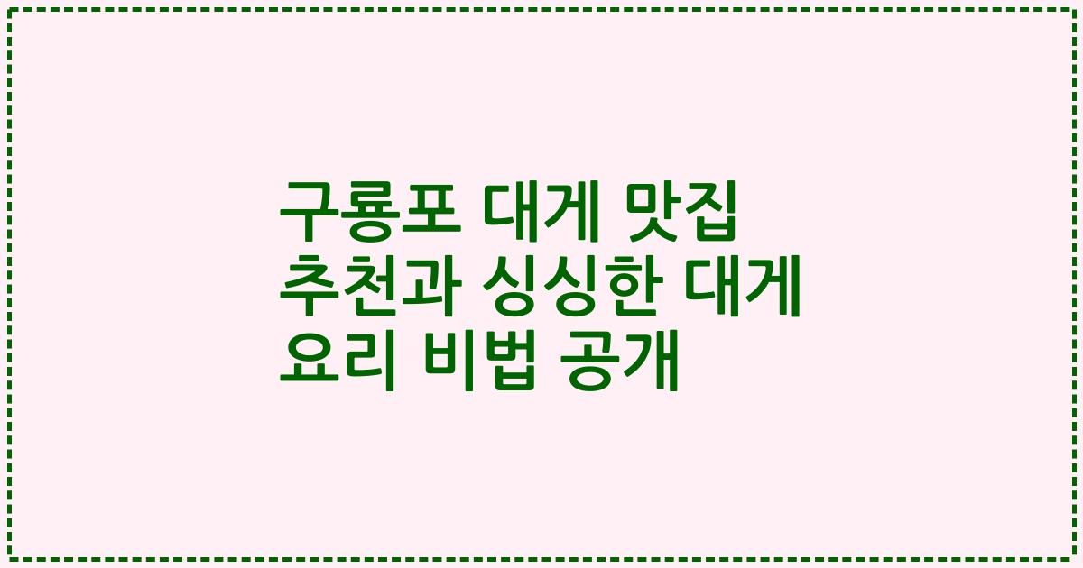 구룡포 대게 맛집 추천과 싱싱한 대게 요리 비법 공개