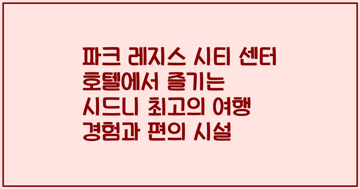 파크 레지스 시티 센터 호텔에서 즐기는 시드니 최고의 여행 경험과 편의 시설
