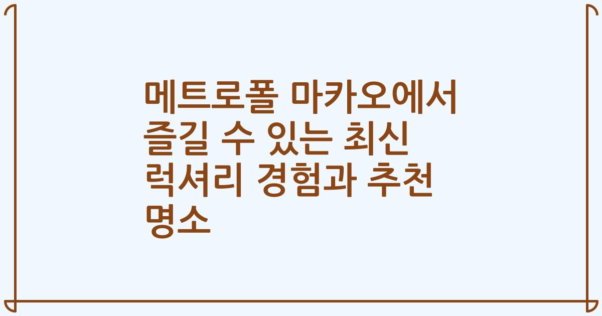 메트로폴 마카오에서 즐길 수 있는 최신 럭셔리 경험과 추천 명소