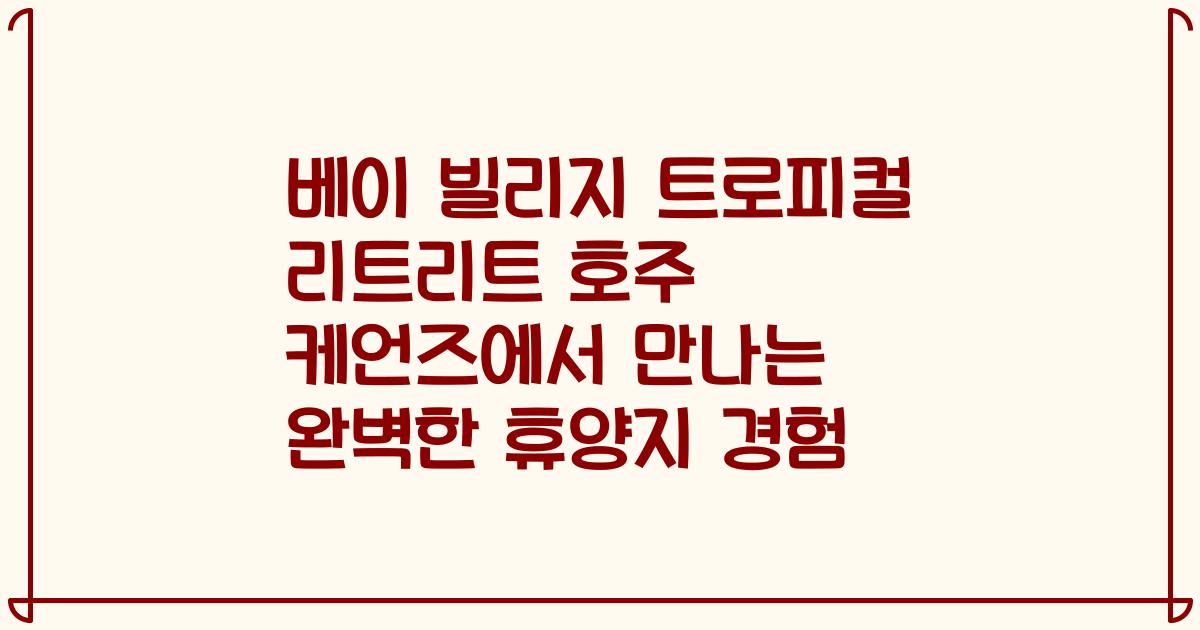베이 빌리지 트로피컬 리트리트 호주 케언즈에서 만나는 완벽한 휴양지 경험