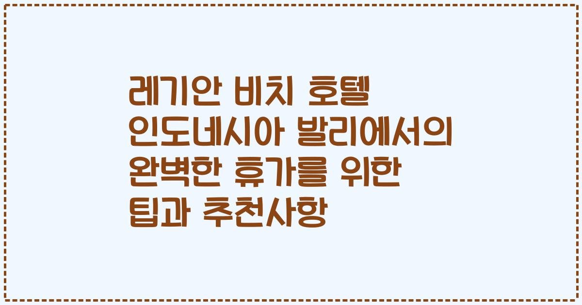 레기안 비치 호텔 인도네시아 발리에서의 완벽한 휴가를 위한 팁과 추천사항
