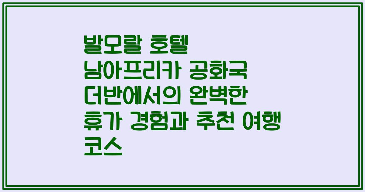 발모랄 호텔 남아프리카 공화국 더반에서의 완벽한 휴가 경험과 추천 여행 코스