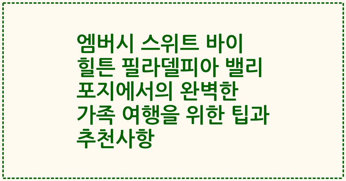 엠버시 스위트 바이 힐튼 필라델피아 밸리 포지에서의 완벽한 가족 여행을 위한 팁과 추천사항
