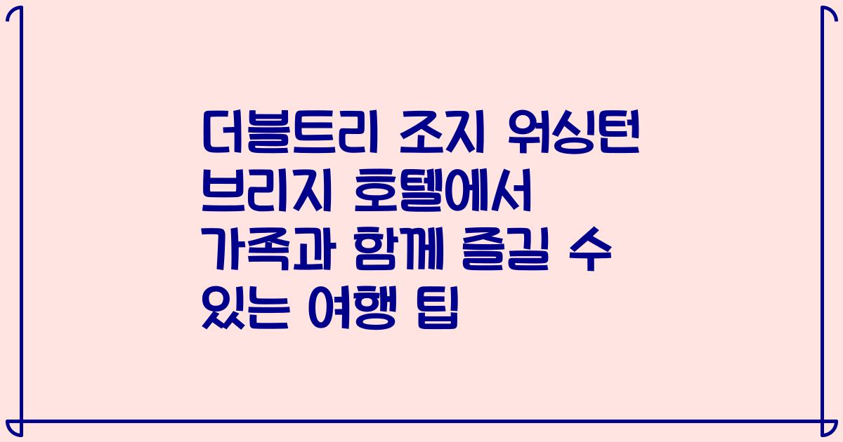 더블트리 조지 워싱턴 브리지 호텔에서 가족과 함께 즐길 수 있는 여행 팁