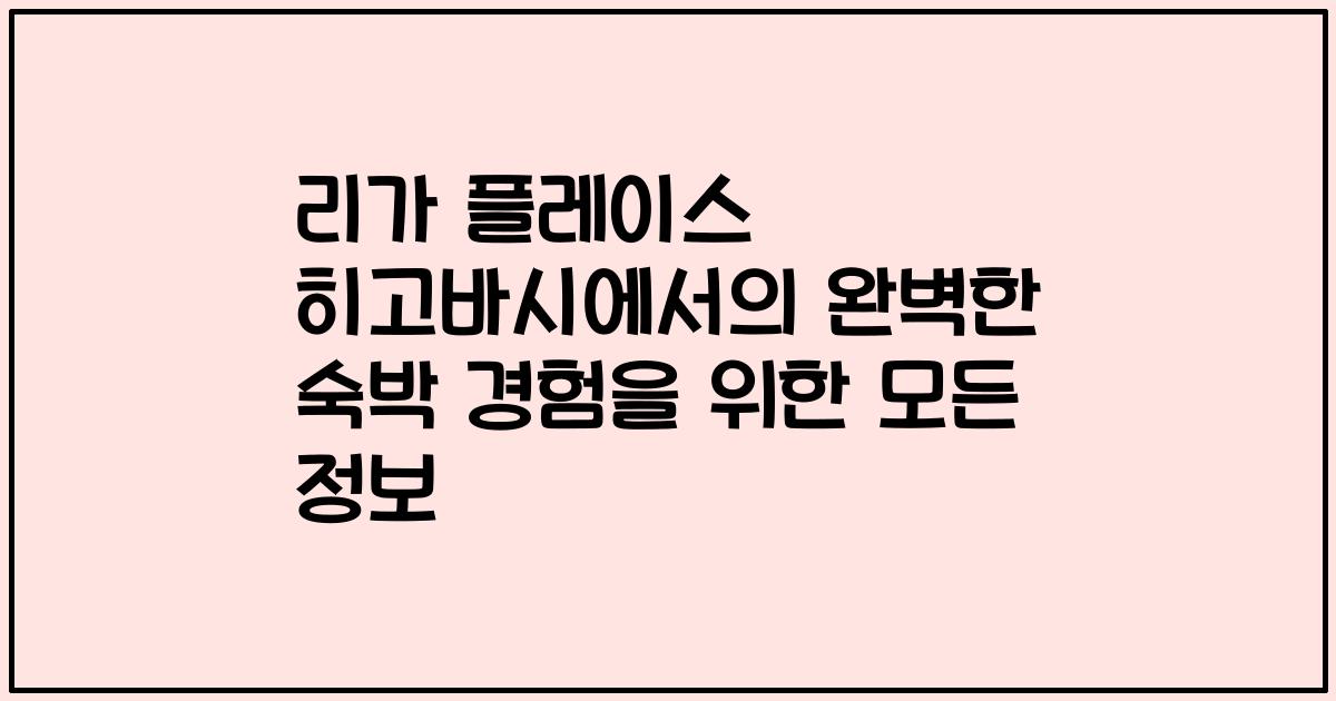 리가 플레이스 히고바시에서의 완벽한 숙박 경험을 위한 모든 정보