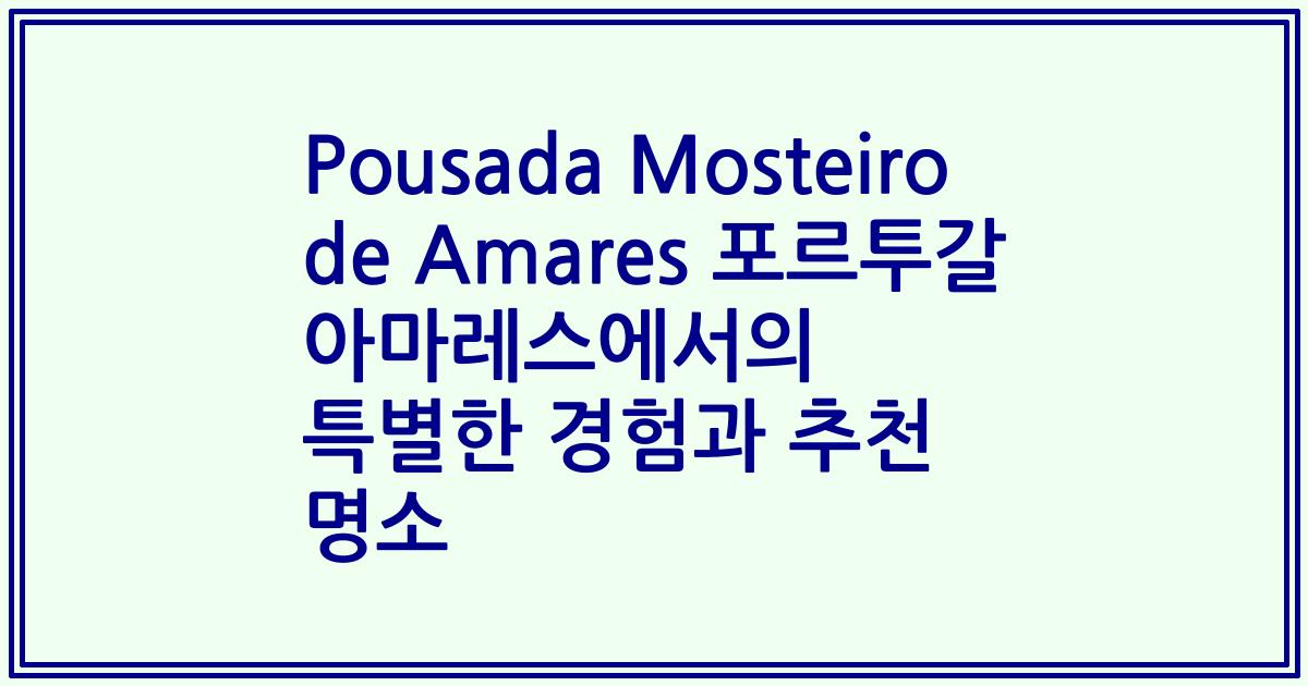 Pousada Mosteiro de Amares 포르투갈 아마레스에서의 특별한 경험과 추천 명소
