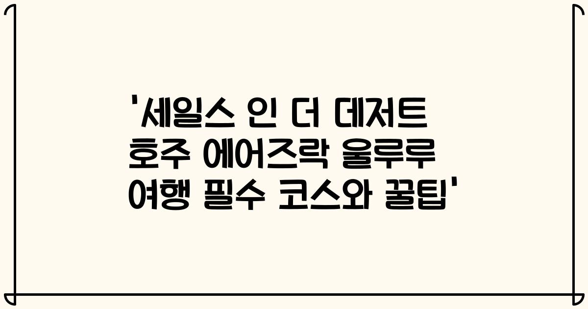 '세일스 인 더 데저트 호주 에어즈락 울루루 여행 필수 코스와 꿀팁'