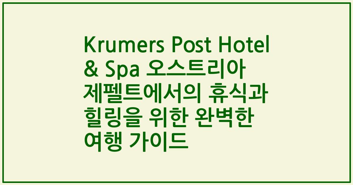 Krumers Post Hotel & Spa 오스트리아 제펠트에서의 휴식과 힐링을 위한 완벽한 여행 가이드