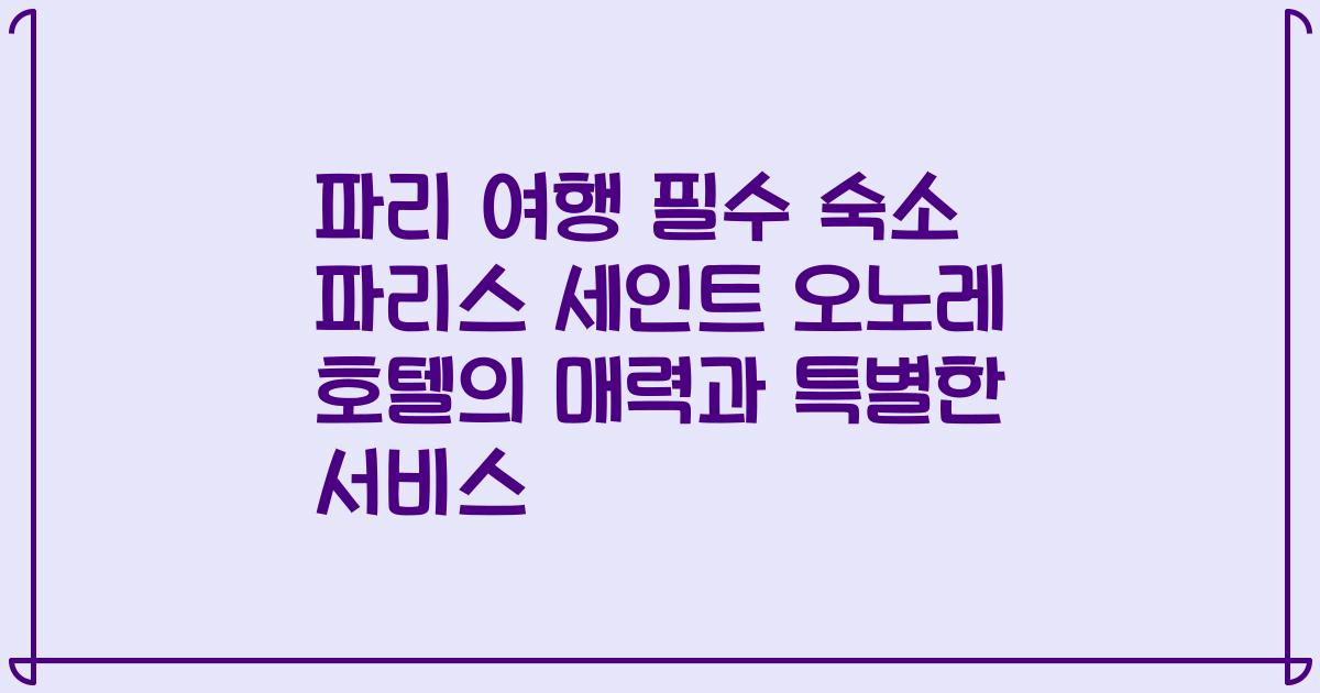 파리 여행 필수 숙소 파리스 세인트 오노레 호텔의 매력과 특별한 서비스
