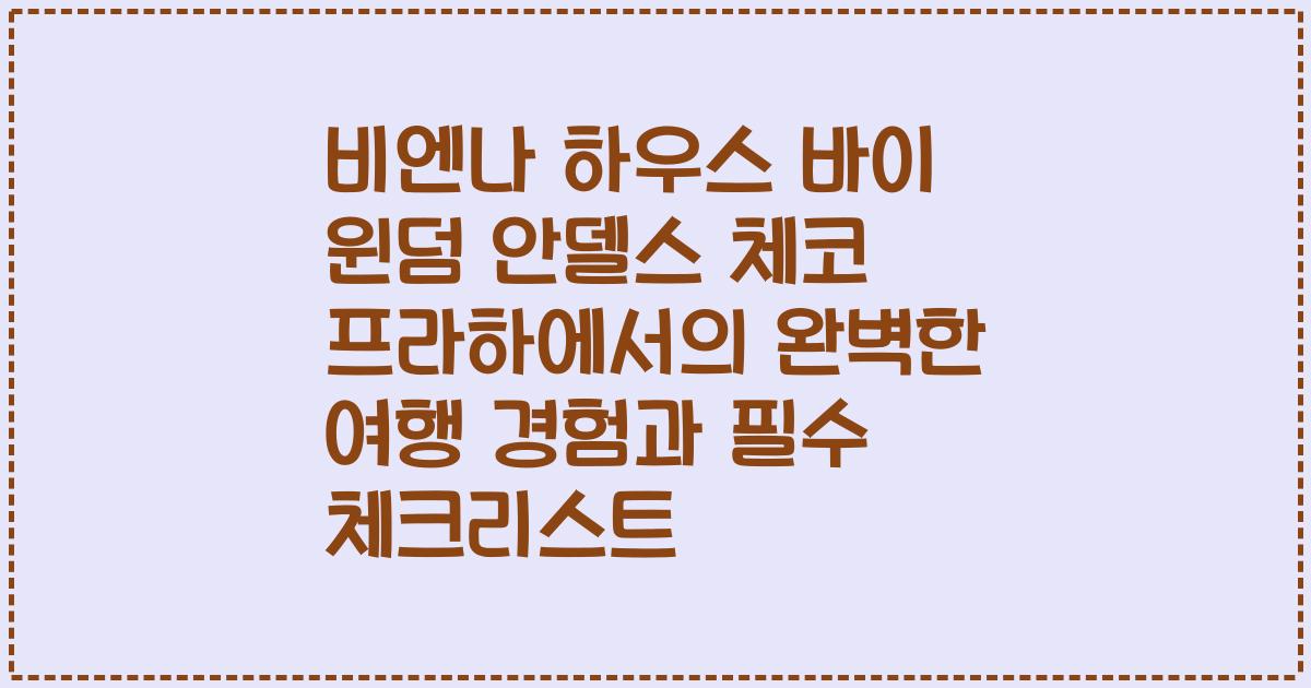 비엔나 하우스 바이 윈덤 안델스 체코 프라하에서의 완벽한 여행 경험과 필수 체크리스트