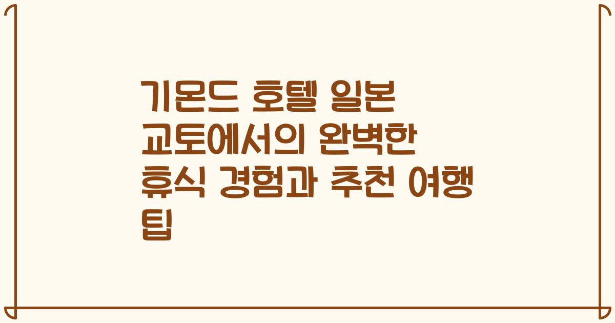 기몬드 호텔 일본 교토에서의 완벽한 휴식 경험과 추천 여행 팁