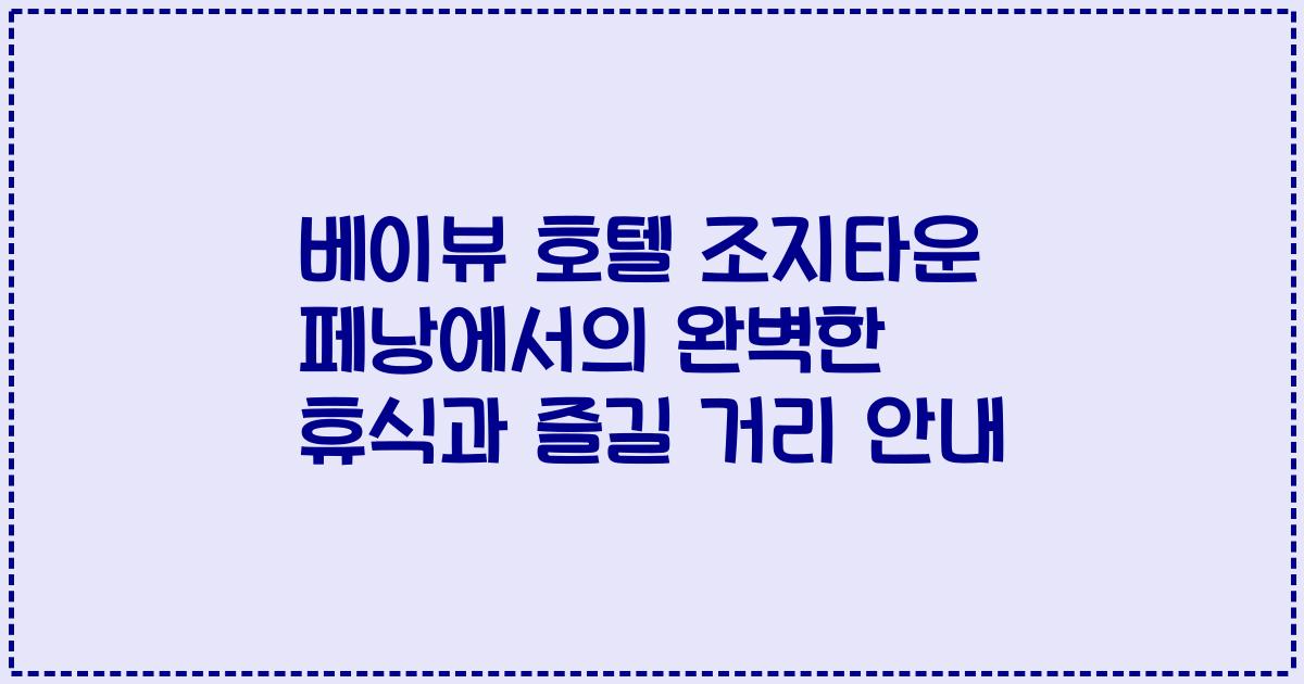 베이뷰 호텔 조지타운 페낭에서의 완벽한 휴식과 즐길 거리 안내