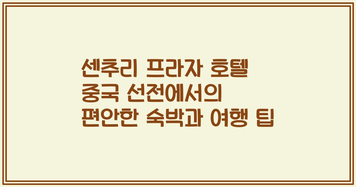 센추리 프라자 호텔 중국 선전에서의 편안한 숙박과 여행 팁