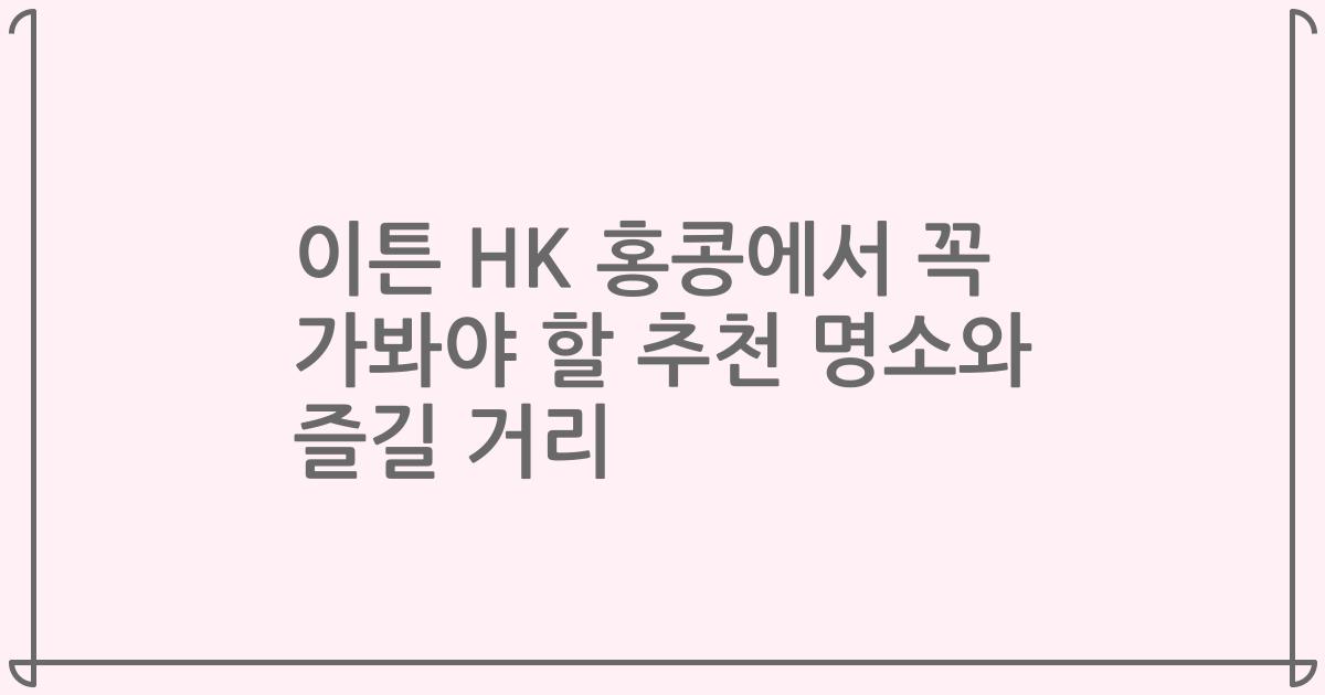 이튼 HK 홍콩에서 꼭 가봐야 할 추천 명소와 즐길 거리