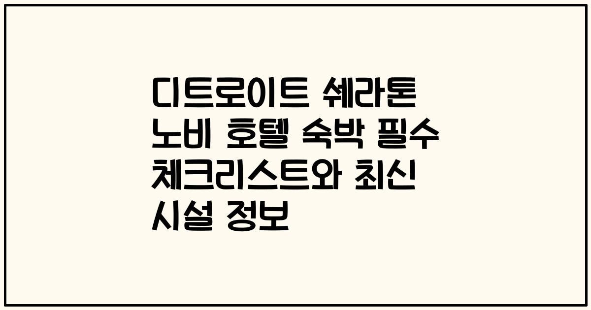 디트로이트 쉐라톤 노비 호텔 숙박 필수 체크리스트와 최신 시설 정보