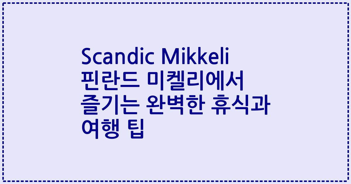 Scandic Mikkeli 핀란드 미켈리에서 즐기는 완벽한 휴식과 여행 팁