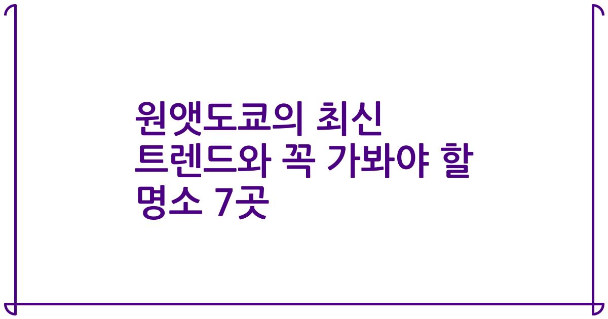 원앳도쿄의 최신 트렌드와 꼭 가봐야 할 명소 7곳