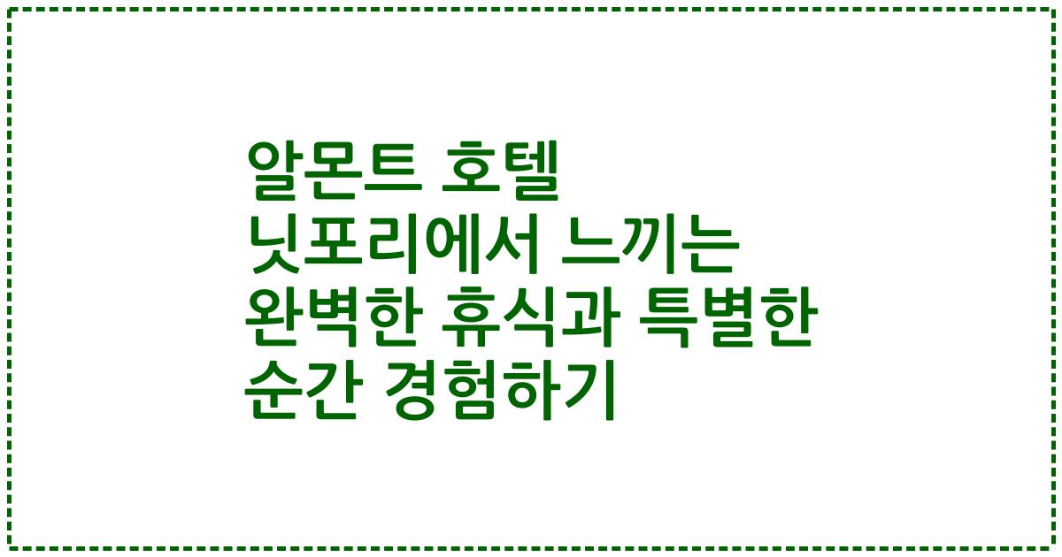 알몬트 호텔 닛포리에서 느끼는 완벽한 휴식과 특별한 순간 경험하기