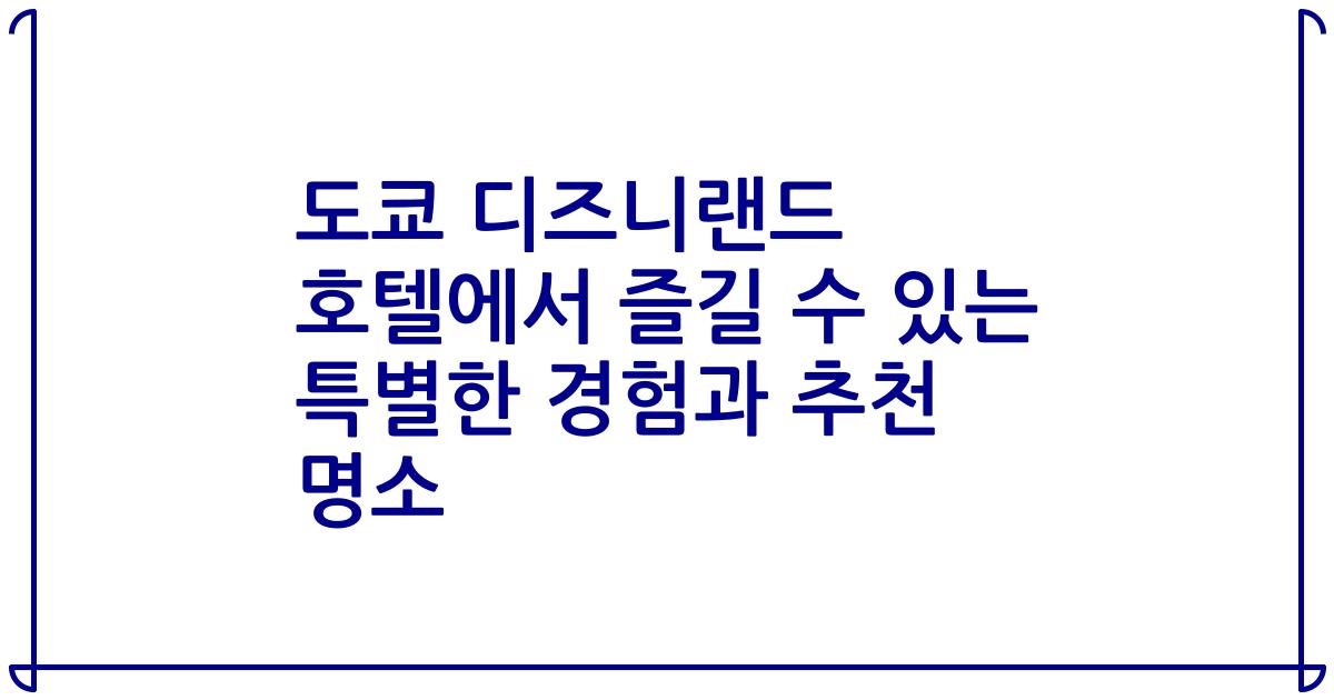 도쿄 디즈니랜드 호텔에서 즐길 수 있는 특별한 경험과 추천 명소