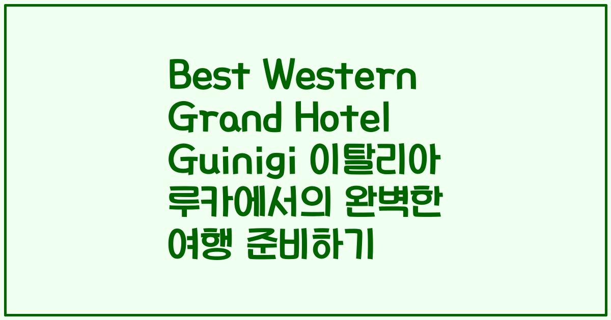 Best Western Grand Hotel Guinigi 이탈리아 루카에서의 완벽한 여행 준비하기