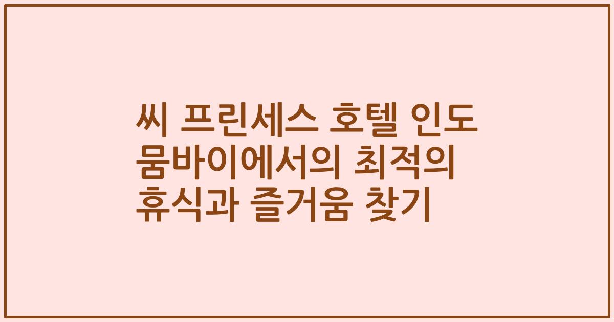 씨 프린세스 호텔 인도 뭄바이에서의 최적의 휴식과 즐거움 찾기