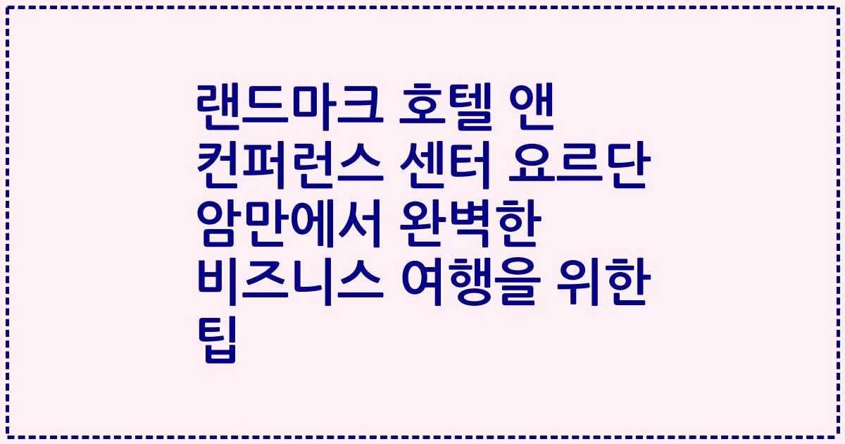 랜드마크 호텔 앤 컨퍼런스 센터 요르단 암만에서 완벽한 비즈니스 여행을 위한 팁