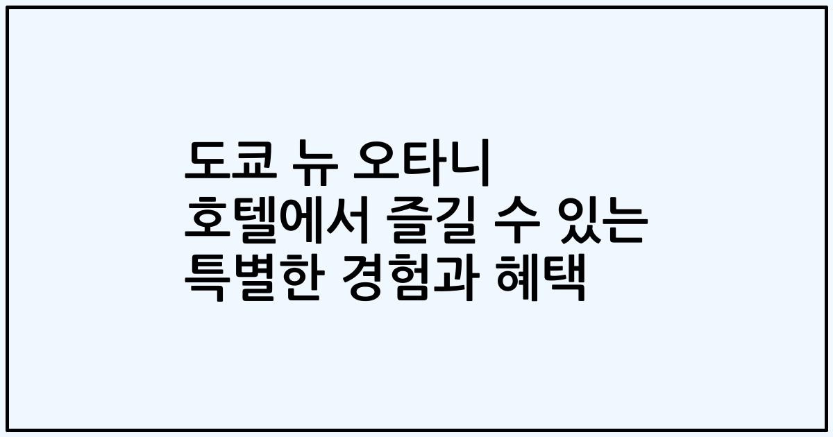 도쿄 뉴 오타니 호텔에서 즐길 수 있는 특별한 경험과 혜택