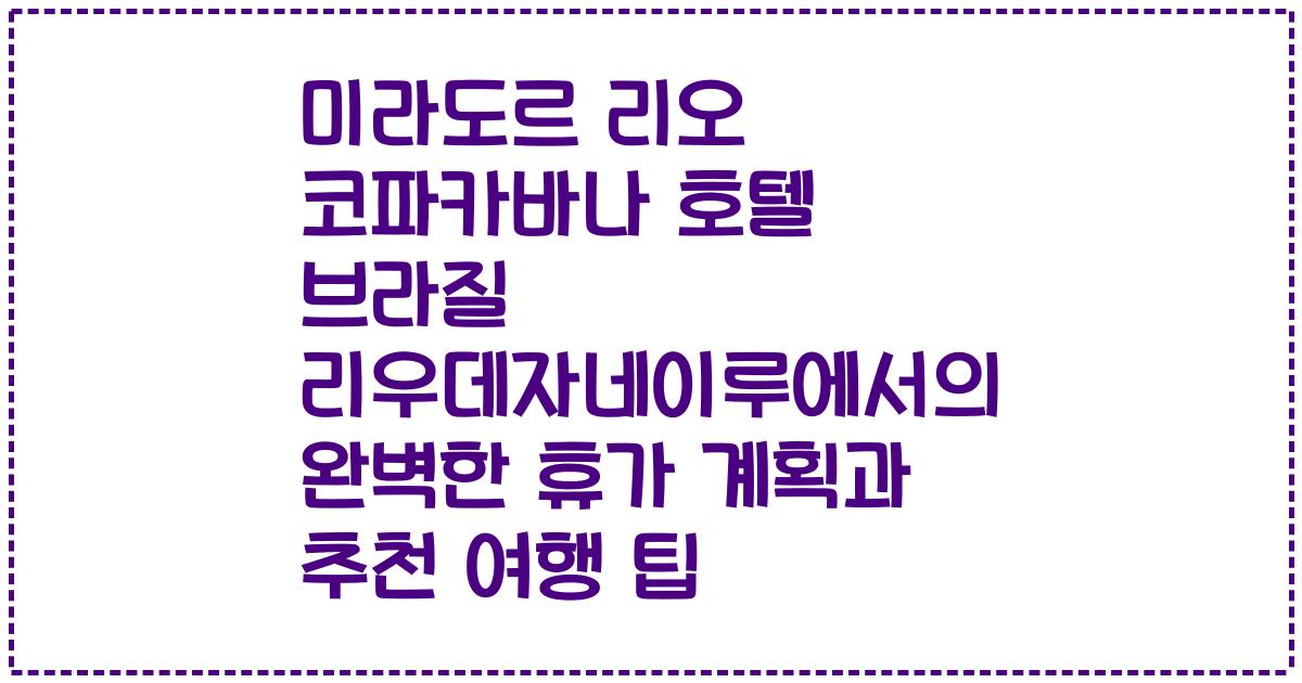 미라도르 리오 코파카바나 호텔 브라질 리우데자네이루에서의 완벽한 휴가 계획과 추천 여행 팁