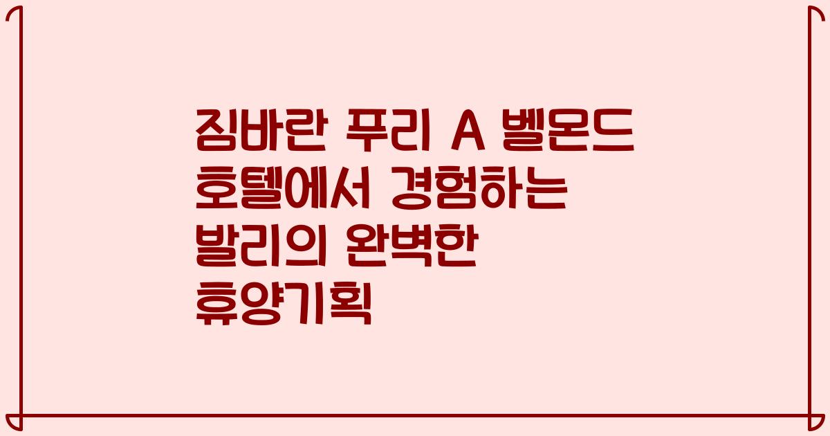 짐바란 푸리 A 벨몬드 호텔에서 경험하는 발리의 완벽한 휴양기획