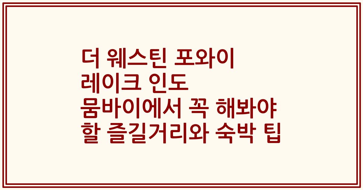 더 웨스틴 포와이 레이크 인도 뭄바이에서 꼭 해봐야 할 즐길거리와 숙박 팁