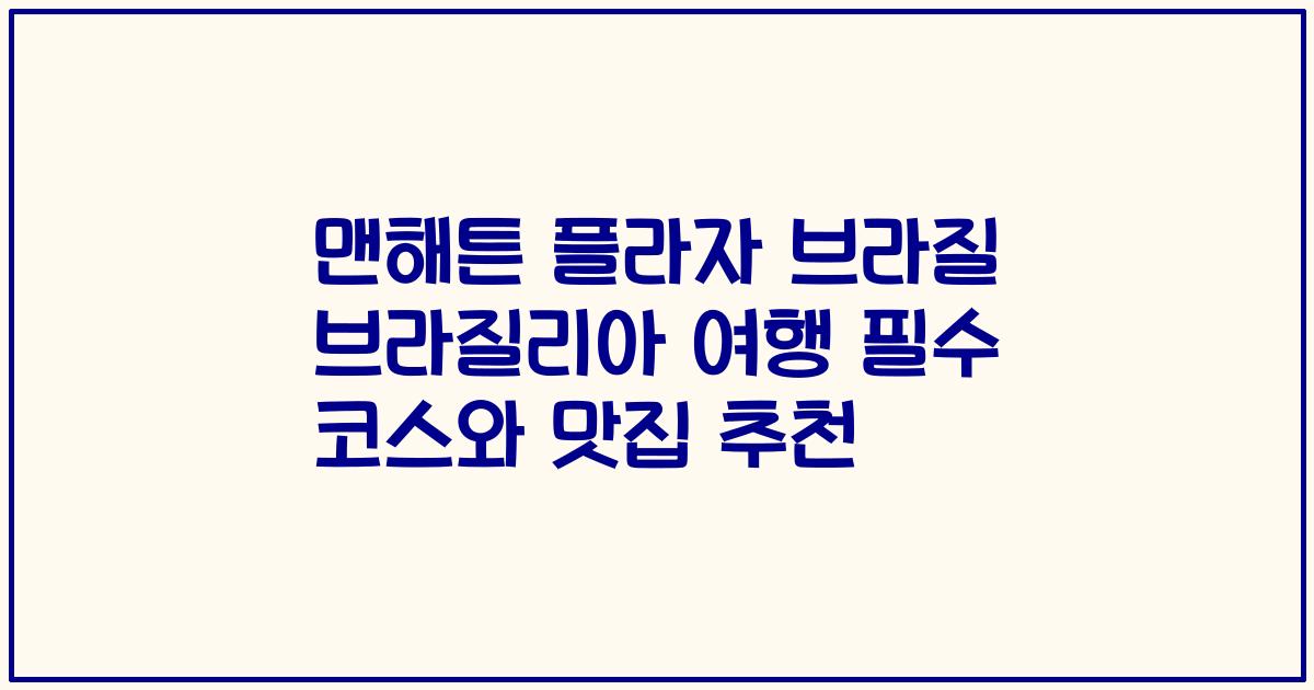 맨해튼 플라자 브라질 브라질리아 여행 필수 코스와 맛집 추천