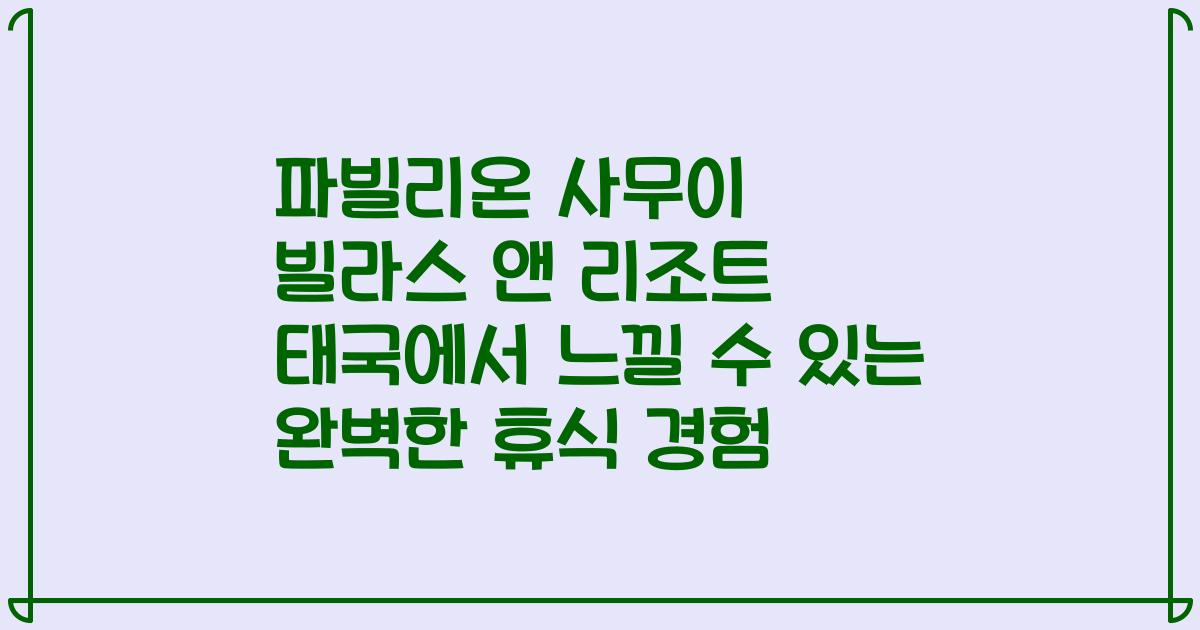 파빌리온 사무이 빌라스 앤 리조트 태국에서 느낄 수 있는 완벽한 휴식 경험