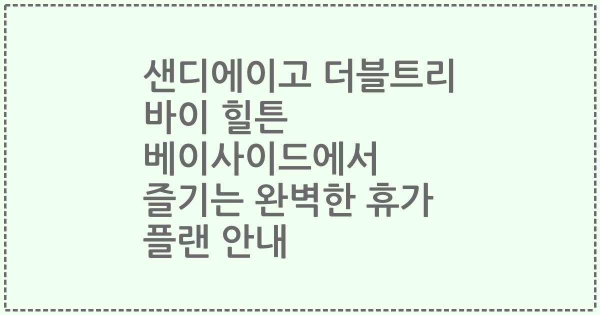 샌디에이고 더블트리 바이 힐튼 베이사이드에서 즐기는 완벽한 휴가 플랜 안내