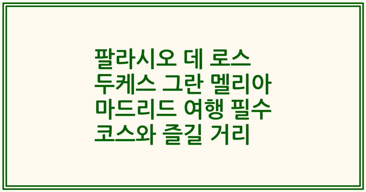 팔라시오 데 로스 두케스 그란 멜리아 마드리드 여행 필수 코스와 즐길 거리