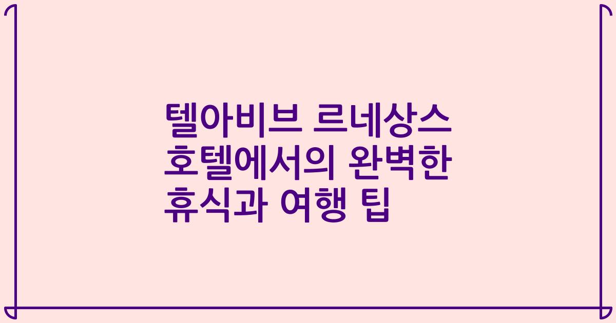 텔아비브 르네상스 호텔에서의 완벽한 휴식과 여행 팁