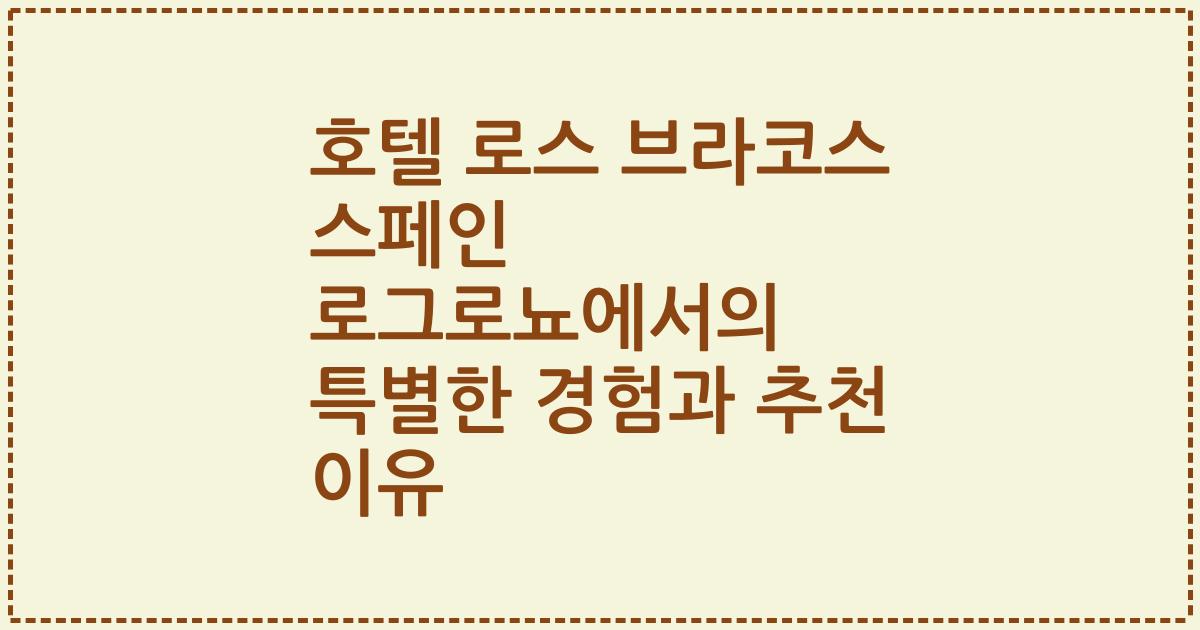 호텔 로스 브라코스 스페인 로그로뇨에서의 특별한 경험과 추천 이유