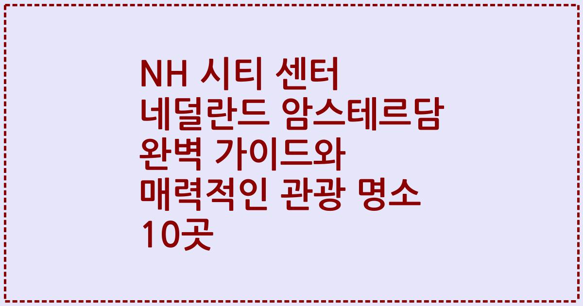 NH 시티 센터 네덜란드 암스테르담 완벽 가이드와 매력적인 관광 명소 10곳